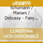 Schumann / Mariani / Debussy - Fairy Tales cd musicale di Maria Gabriella Mariani