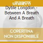 Dyble Longdon - Between A Breath And A Breath cd