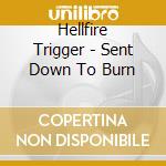 Hellfire Trigger - Sent Down To Burn cd musicale di Hellfire Trigger