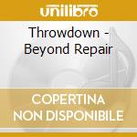 Throwdown - Beyond Repair cd musicale di Throwdown