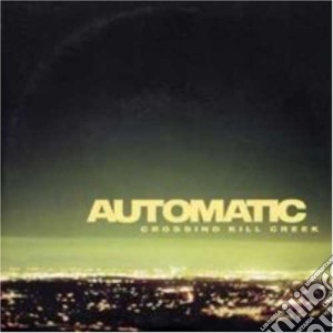 Automatic - Crossing Kill Creek cd musicale di Automatic