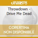 Throwdown - Drive Me Dead cd