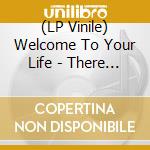 (LP Vinile) Welcome To Your Life - There Is No Turning Back vinile