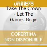 Take The Crown - Let The Games Begin cd