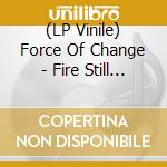 (LP Vinile) Force Of Change - Fire Still Burns vinile
