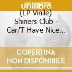(LP Vinile) Shiners Club - Can'T Have Nice Things (Red Vinyl)