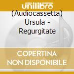 (Audiocassetta) Ursula - Regurgitate cd