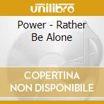 Power - Rather Be Alone cd musicale