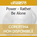 Power - Rather Be Alone cd