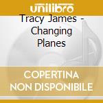 Tracy James - Changing Planes cd