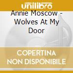 Annie Moscow - Wolves At My Door cd musicale di Annie Moscow