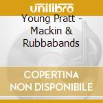 Young Pratt - Mackin & Rubbabands cd