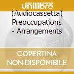(Audiocassetta) Preoccupations - Arrangements cd