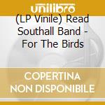 (LP Vinile) Read Southall Band - For The Birds vinile