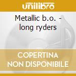 Metallic b.o. - long ryders