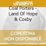 Coal Porters - Land Of Hope & Cosby cd musicale di The coal porters