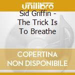 Sid Griffin - The Trick Is To Breathe cd musicale di Sid Griffin