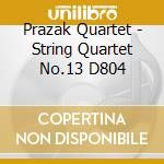 Prazak Quartet - String Quartet No.13 D804 cd musicale di Prazak Quartet