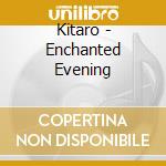 Kitaro - Enchanted Evening cd musicale di KITARO