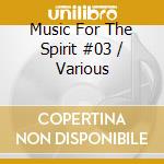 Music For The Spirit #03 / Various cd musicale di ARTISTI VARI