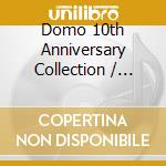 Domo 10th Anniversary Collection / Various cd musicale