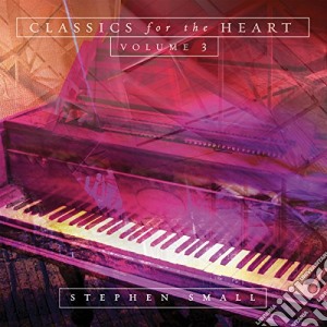 Steven Small - Classics For The Heart, Volume 3 cd musicale di Steven Small