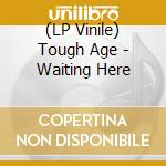 (LP Vinile) Tough Age - Waiting Here vinile