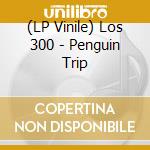 (LP Vinile) Los 300 - Penguin Trip vinile