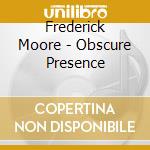 Frederick Moore - Obscure Presence cd musicale di Frederick Moore