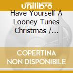 Have Yourself A Looney Tunes Christmas / O.S.T. cd musicale