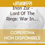 Inon Zur - Lord Of The Rings: War In The (Score) / O.S.T. cd musicale di Inon Zur