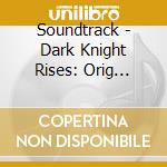 Soundtrack - Dark Knight Rises: Orig Motion cd musicale