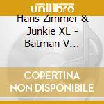 Hans Zimmer & Junkie XL - Batman V Superman: Dawn Of Justice (Dlx) cd musicale di Zimmer Hans / Junkie Xl (Dlx)