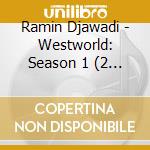 Ramin Djawadi - Westworld: Season 1 (2 Cd) cd musicale di Ramin Djawadi