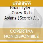 Brian Tyler - Crazy Rich Asians (Score) / O.S.T. cd musicale di Brian Tyler