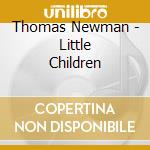 Thomas Newman - Little Children cd musicale di Thomas Newman