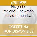 Mr.gentle mr.cool - newman david fathead carter ron cd