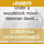 Under a woodstock moon - newman david fathead cd musicale di David 