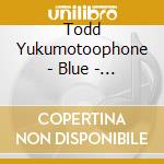 Todd Yukumotoophone - Blue - New Music From Hawaii cd