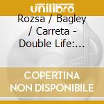 Rozsa / Bagley / Carreta - Double Life: Concert Music For Strings cd musicale di Rozsa / Bagley / Carreta