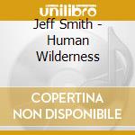 Jeff Smith - Human Wilderness cd