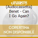 (Audiocassetta) Benet - Can I Go Again? cd musicale