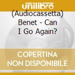 (Audiocassetta) Benet - Can I Go Again? cd