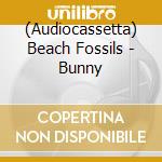 (Audiocassetta) Beach Fossils - Bunny cd musicale