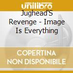 Jughead'S Revenge - Image Is Everything cd