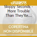 Sloppy Seconds - More Trouble Than They'Re Worth cd