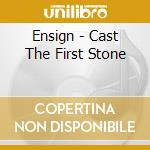 Ensign - Cast The First Stone cd musicale di Ensign