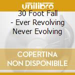 30 Foot Fall - Ever Revolving Never Evolving cd