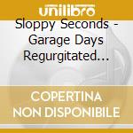 Sloppy Seconds - Garage Days Regurgitated Ep