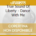 True Sound Of Liberty - Dance With Me cd musicale di TRUE SOUNDS OF LIBERTY